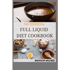 The Essential Full Liquid Diet Cookbook: 70+ Quick And Amazing Full Liquid Diet Recipes Paperback, Independently Published, English, 9798705328222