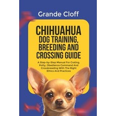 (영문도서)Chihuahua Dog Training Breeding and Crossing Guide: A Step-by-Step Manual For C... Paperback, Independently Published, English, 9798298478120