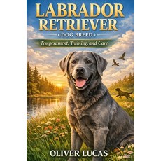 (영문도서)Labrador Retriever ( Dog Breed ): Temperament Training and Care Paperback, Independently Published, English, 9798245372747