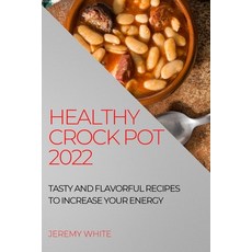 (영문도서) Healthy Crock Pot 2022: Tasty and Flavorful Recipes to Increase Your Energy Paperback, Jeremy White, English, 9781804507513