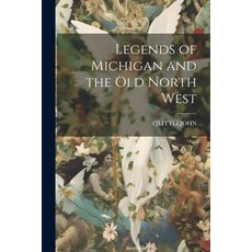 (영문도서) Legends of Michigan and the Old North West Paperback, Legare Street Press, English, 9781021660879