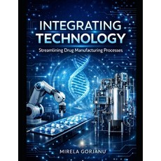 (영문도서)Integrating Technology: Streamlining Drug Manufacturing Processes: Personalized... Paperback, Independently Published, English, 9798244717181