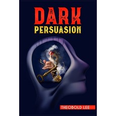 (영문도서) DАrk PЕrsuАsion: Ultimate Guide on Persuasion Manipulation and Body Langu... Paperback, Theobold Lee, English, 9783986537517