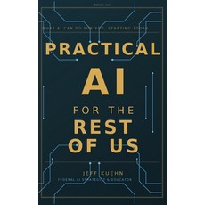 (영문도서)Practical AI for the Rest of Us: What AI Can Do for You Starting Today Hardcover, Wocxo, LLC, English, 9781972970010 Wocxo, LLC, English, 9781972970010
