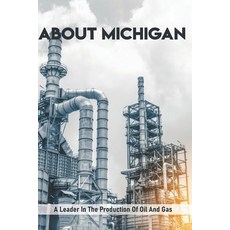 About Michigan: A Leader In The Production Of Oil And Gas: Things About Michigan Paperback, Independently Published, English, 9798725517583