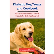 (영문도서) Diabetic Dog Treats and Cookbook: Healthy Homemade Recipes & Biscuits for Diabetes Reversal Paperback, Independently Published, English, 9798858419709