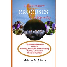 (영문도서)How to grow Crocuses flower for beginners: The Ultimate Beginner's Guide to Grow... Paperback, Independently Published, English, 9798245164236 Independently Published, English, 9798245164236