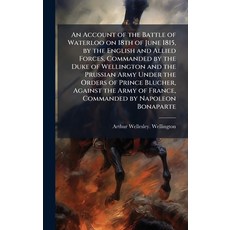 (영문도서)An Account of the Battle of Waterloo on 18th of June 1815 by the English and Al... Hardcover, Hutson Street Press, 9781024297881