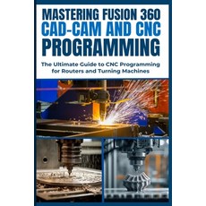 (영문도서) Mastering Fusion 360 Cad-CAM and CNC Programming: The Ultimate Guide to CNC Pro... Paperback, Independently Published, English, 9798302768957