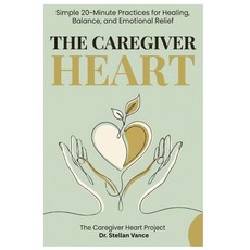 (영문도서)The Caregiver Heart: Simple 20-Minute Practices for Healing Balance and Emotio... Paperback, Independently Published, English, 9798277032794