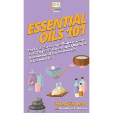 (영문도서) Essential Oils 101: The Quick Health and Wellness Guide with Over 100+ Natural and Affordable... Hardcover, Howexpert, English, 9781950864676