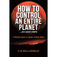 How to Control an Entire Planet ...in 5 Easy Steps: A Planetary Exposé to Empower Evolving Humans Paperback, Tellwell Talent, English, 9780228834281