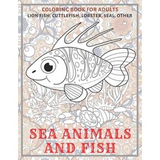 Sea Animals and Fish - Coloring Book for adults - Lion fish Cuttlefish Lobster Seal other Paperback, Independently Published, English, 9798586981011