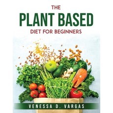 (영문도서) The Plant Based Diet for Beginners Paperback, Venessa D. Vargas, English, 9781803796512