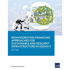 (영문도서) Reinvigorating Financing Approaches for Sustainable and Resilient Infrastructure in ASEAN+3 Paperback, Asian Development Bank, English, 9789292701260