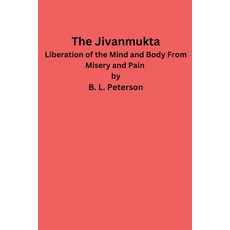 (영문도서) The Jivanmukta -Liberation of the Mind and Body From Misery and Pain Paperback, B. L. Peterson, English, 9798230143406