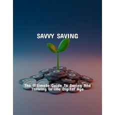 (영문도서)Savvy Saving: The Ultimate Guide To Saving And Thriving In The Digital Age Paperback, Independently Published, English, 9798263903541