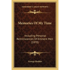 (영문도서) Memories Of My Time: Including Personal Reminiscences Of Eminent Men (1870) Paperback, Kessinger Publishing, English, 9781166198954