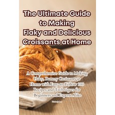 (영문도서) The Ultimate Guide to Making Flaky and Delicious Croissants at Home Paperback, Kimberly Lee, English, 9781835514986