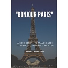 (영문도서) Bonjour Paris: A Comprehensive Travel Guide to Paris(2023 updated version) Paperback, Independently Published, English, 9798373898508