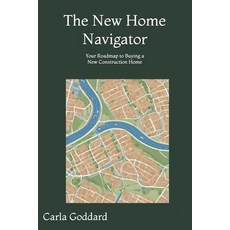 (영문도서) The New Home Navigator: Your Roadmap to Buying a New Construction Home Paperback, Independently Published, English, 9798329984484