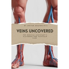 (영문도서)Veins Uncovered: The Medical Assistant's Playbook for Vascular Care Paperback, Independently Published, English, 9798288392306