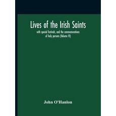 Lives Of The Irish Saints: With Special Festivals And The Commemorations Of Holy Persons (Volume Vi) Hardcover, Alpha Edition, English, 9789354188275