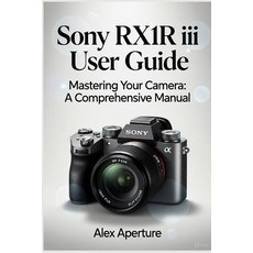 (영문도서)Sony RX1R III User Guide: Mastering Your Camera: A Comprehensive manual Paperback, Independently Published, English, 9798269587943