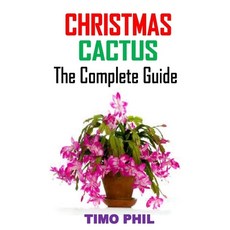Christmas Cactus the Complete Guide: Discover the complete guides to everything you need to know abo... Paperback, Independently Published, English, 9798576993000