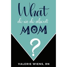 (영문도서) What Do We Do About Mom?: Stories and ideas to strengthen your caregiving journey as parents age Paperback, Library and Archives Canada, English, 9781778178719