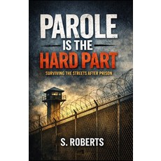 (영문도서)Parole Is The Hard Part: Surviving The Streets After Prison Paperback, Independently Published, English, 9798245308142