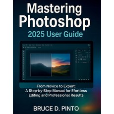 (영문도서)Mastering Photoshop 2025 User Guide: From Novice to Expert: A Step-by-Step Manua... Paperback, Independently Published, English, 9798262879571