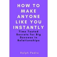 (영문도서) How To Make Anyone Like You Instantly: Time Tested Secrets for Big Success in Relationships Paperback, Independently Published, English, 9798761475793