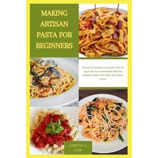(영문도서) Making Artisan Pasta for Beginners: Proven & Verified meal guide with 20 quick and easy homem... Paperback, Independently Published, English, 9798877339705