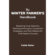 (영문도서)The Winter Farmer's Handbook: Mastering Crop Selection Planting Techniques Com... Paperback, Independently Published, English, 9798297054424