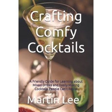 (영문도서) Crafting Comfy Cocktails: A Friendly Guide for Learning about Mixed Drinks and... Paperback, Independently Published, English, 9798311817585