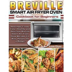 Breville Smart Air Fryer Oven Cookbook for Beginners: Amazingly Crispy Easy Healthy and Delicious ... Hardcover, Lois Dyer