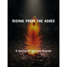 (영문도서)Rising From The Ashes: A Journey Of Spiritual Renewal Paperback, Independently Published, English, 9798263741167
