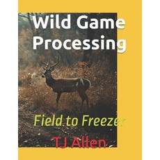 (英文圖書)Wild Game Processing: Field to Freezer 平裝版, Independently Published, 英文