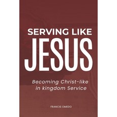 (영문도서)Serving like JESUS: Becoming Christ-like in Kingdom Service Paperback, Independently Published, English, 9798244471755