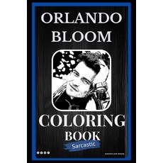 Orlando Bloom Sarcastic Coloring Book: An Adult Coloring Book For Leaving Your Bullsh*t Behind Paperback, Independently Published, English, 9798572400199