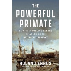 (영문도서)The Powerful Primate: How Controlling Energy Enabled Us to Build Civilization Hardcover, Scribner Book Company, English, 9781668062791