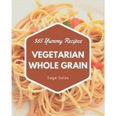 365 Yummy Vegetarian Whole Grain Recipes: The Rated Yummy Vegetarian Whole Grain Cookbook Yo... Paperback, Independently Published