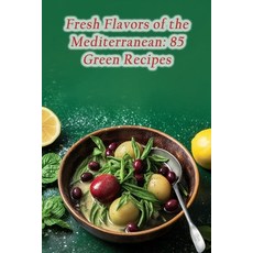 (영문도서) Fresh Flavors of the Mediterranean: 85 Green Recipes Paperback, Independently Published, English, 9798859881536