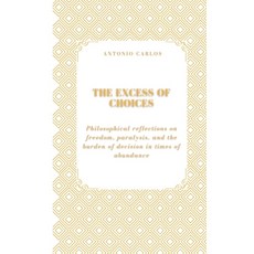 (영문도서)The Excess of Choices: Philosophical Reflections on Freedom Paralysis and the... Paperback, Independently Published, English, 9798298806091