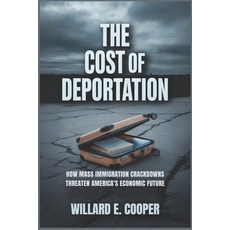 (영문도서)The Cost of Deportation: How Mass Immigration Crackdowns Threaten America's Econ... Paperback, Independently Published, English, 9798294613662
