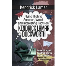(영문도서) Kendrick Lamar: Flying High to Success Weird and Interesting Facts on KENDRICK LAMAR DUCKWORTH! Paperback, Createspace Independent Pub..., English, 9781546444909