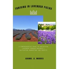 (영문도서) Thriving in Lavender Fields: A Comprehensive Guide to Successful Lavender Farming Business - ... Paperback, Independently Published, English, 9798866918683