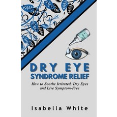 (영문도서) Dry Eye Syndrome Relief: How to Soothe Irritated Dry Eyes and Live Symptom-Free Paperback, Independently Published, English, 9798853380400