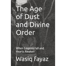 (영문도서)The Age of Dust and Divine Order: When Empires Fall and Hearts Awaken Paperback, Independently Published, English, 9798274177160
